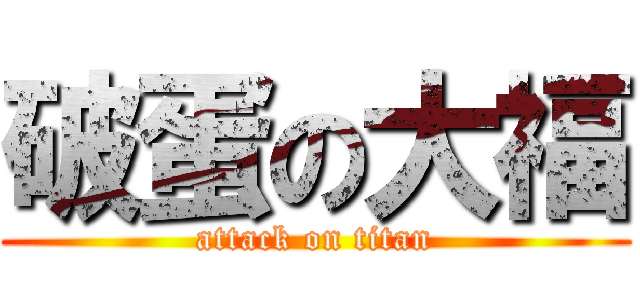 破蛋の大福 (attack on titan)