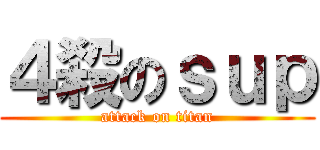 ４殺のｓｕｐ (attack on titan)