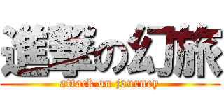 進撃の幻旅 (attack on journey)