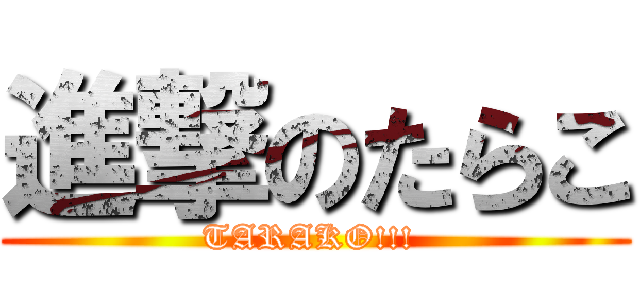 進撃のたらこ (TARAKO!!! )