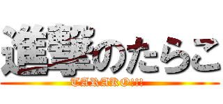 進撃のたらこ (TARAKO!!! )