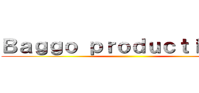 Ｂａｇｇｏ ｐｒｏｄｕｃｔｉｏｎｓ  ()