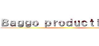 Ｂａｇｇｏ ｐｒｏｄｕｃｔｉｏｎｓ  ()