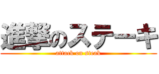 進撃のステーキ (attack on steak)
