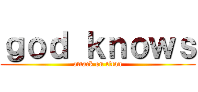 ｇｏｄ ｋｎｏｗｓ (attack on titan)