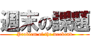 週末の課題 (Problem of the weekend)