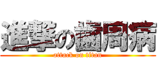 進撃の歯周病 (attack on titan)