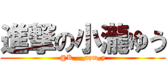 進撃の小瀧ゆう (@K___nzm_y)
