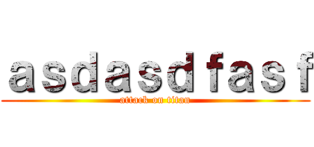 ａｓｄａｓｄｆａｓｆ (attack on titan)