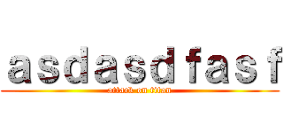 ａｓｄａｓｄｆａｓｆ (attack on titan)