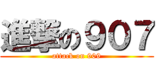 進撃の９０７ (attack on 909)