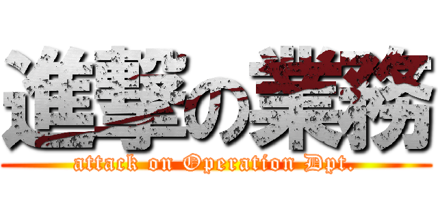 進撃の業務 (attack on Operation Dpt.)