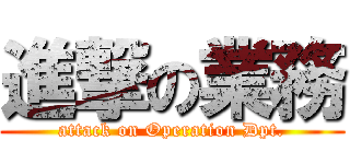 進撃の業務 (attack on Operation Dpt.)