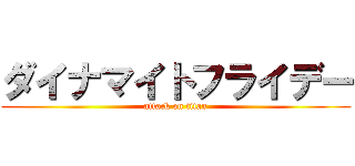 ダイナマイトフライデー (attack on titan)