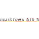 ｍｕｒｋｒｏｗｓ ａｒｅ ｈｏｔ (Help me)