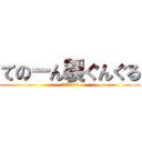 てのーん製ぐんぐる (てのてのてのーん)