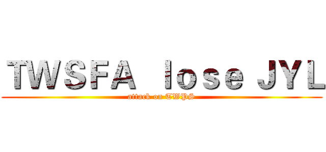 ＴＷＳＦＡ  ｌｏｓｅ ＪＹＬ (attack on TWPS)