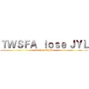 ＴＷＳＦＡ  ｌｏｓｅ ＪＹＬ (attack on TWPS)