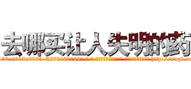 去哪买让人失明的药 (去哪买让人失明的药【电-186x2687x6963-Q278180069元-吉-药-业】我们做的是长期生意,靠的是老客户长期支持 http://sngk.net/lI0KzH
)