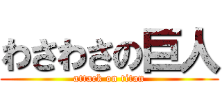 わさわさの巨人 (attack on titan)