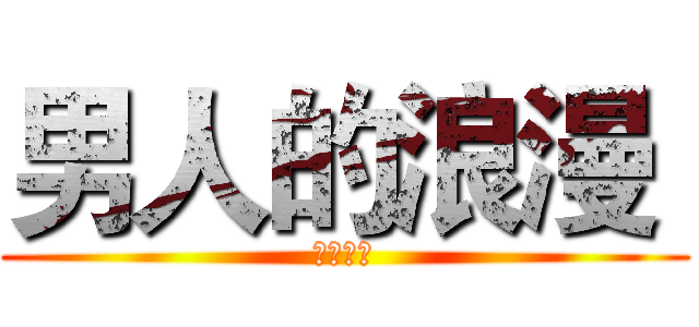 男人的浪漫  (隱藏文件)