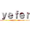 ｙｅｆｅｒ (yefe)