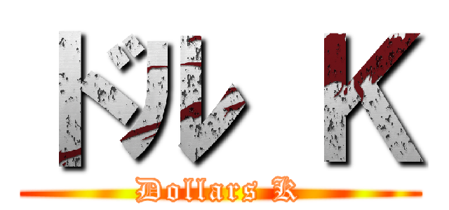 ドル Ｋ (Dollars K)