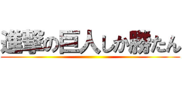 進撃の巨人しか勝たん ()