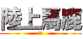 陸上馬鹿 (ああ)