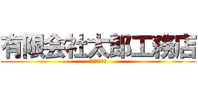 有限会社太郎工務店 (現場特殊遊撃隊)