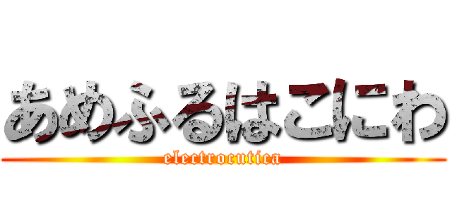 あめふるはこにわ (electrocutica)