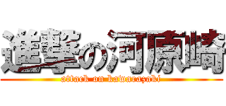 進撃の河原崎 (attack on kawarazaki)