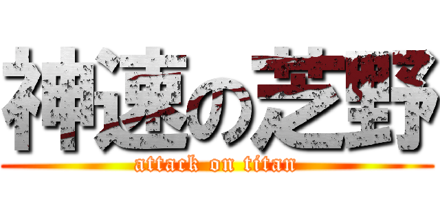 神速の芝野 (attack on titan)