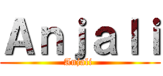 Ａｎｊａｌｉ (Anjali )