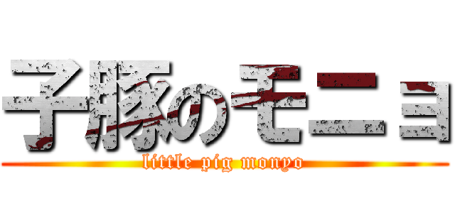 子豚のモニョ (little pig monyo)