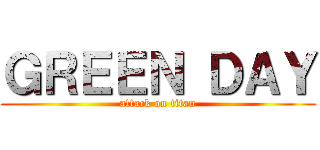 ＧＲＥＥＮ ＤＡＹ (attack on titan)