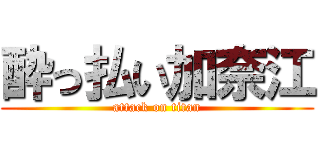 酔っ払い加奈江 (attack on titan)