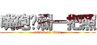 嘴砲唬爛一把照 (attack on titan)
