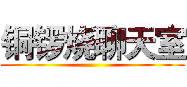 铜锣烧聊天室 ()