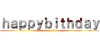 ｈａｐｐｙｂｉｔｈｄａｙ (attack on titan)