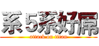 系５系好屌 (attack on titan)