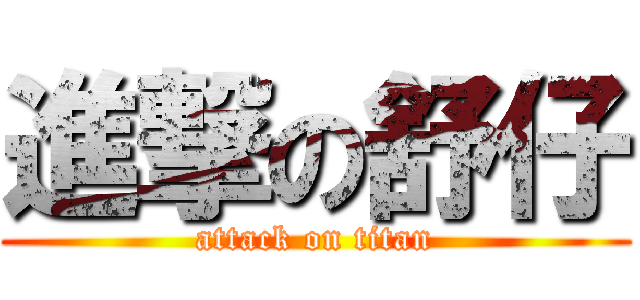 進撃の舒仔 (attack on titan)
