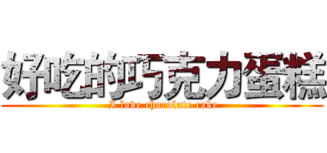 好吃的巧克力蛋糕 ( I love chocolate cake)