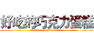 好吃的巧克力蛋糕 ( I love chocolate cake)