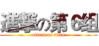 進撃の第６组 (attack on titan)