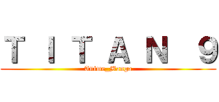 Ｔ Ｉ Ｔ Ａ Ｎ  ９ (Anime_Manga)