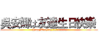 吳安娜は友達生日快樂  (HappyBirthday 20221213)