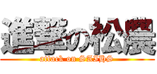 進撃の松農 (attack on SAIHS)