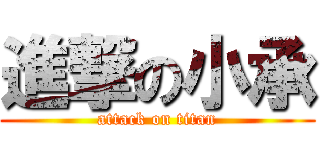 進撃の小承 (attack on titan)