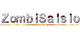 ＺｏｍｂｉＳａｌｓｉｏ (attack on zombies)